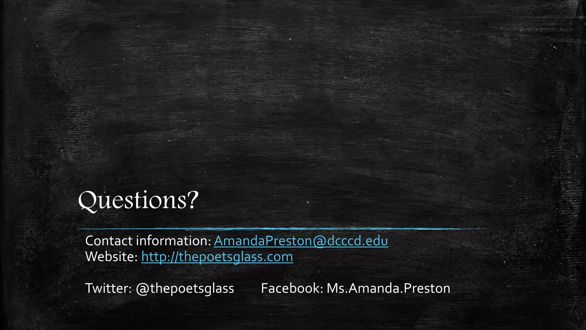 Questions?
Contact information: AmandaPreston@dcccd.edu
Website: http://thepoetsglass.com
Twitter: @thepoetsglass Facebook: Ms.Amanda.Preston
 