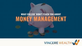 WHAT COLLEGE DIDN’T TEACH YOU ABOUT
MONEY MANAGEMENT
 