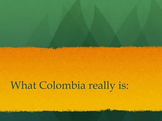 What Colombia really is:
 