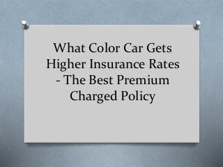 What Color Car Gets
Higher Insurance Rates
- The Best Premium
Charged Policy
 