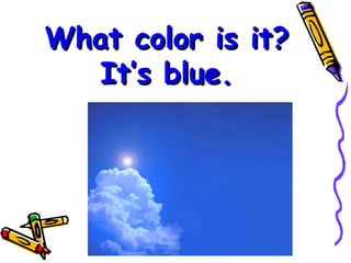 What color is it? It’s blue. 