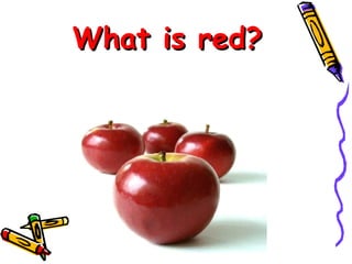 What is red? 