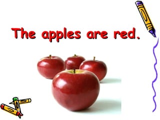 The apples are red. 