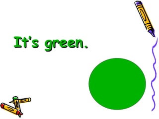 It’s green. 
