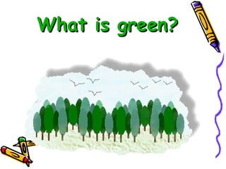 What is green? 