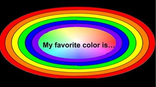 My favorite color is…
 