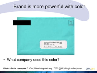 Brand is more powerful with color

• What company uses this color?
What color is response? Carol Worthington-Levy CWL@Worthington-Levy.com

 
