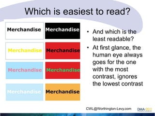 Which is easiest to read?
• And which is the
least readable?
• At first glance, the
human eye always
goes for the one
with the most
contrast, ignores
the lowest contrast

What color is response? Carol Worthington-Levy CWL@Worthington-Levy.com

 