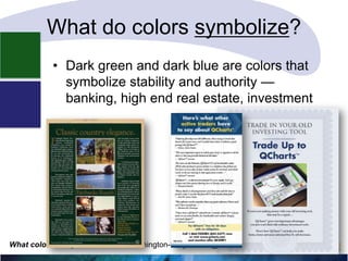 What do colors symbolize?
• Dark green and dark blue are colors that
symbolize stability and authority —
banking, high end real estate, investment

What color is response? Carol Worthington-Levy CWL@Worthington-Levy.com

 