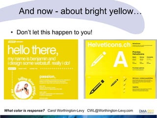 And now - about bright yellow…
• Don‘t let this happen to you!

What color is response? Carol Worthington-Levy CWL@Worthington-Levy.com

 