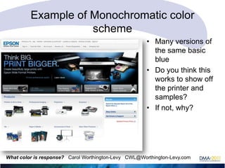 Example of Monochromatic color
scheme
• Many versions of
the same basic
blue
• Do you think this
works to show off
the printer and
samples?
• If not, why?

What color is response? Carol Worthington-Levy CWL@Worthington-Levy.com

 