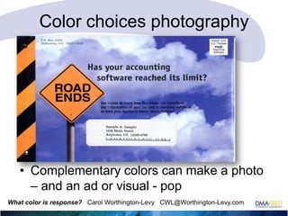 Color choices photography

• Complementary colors can make a photo
– and an ad or visual - pop
What color is response? Carol Worthington-Levy CWL@Worthington-Levy.com

 