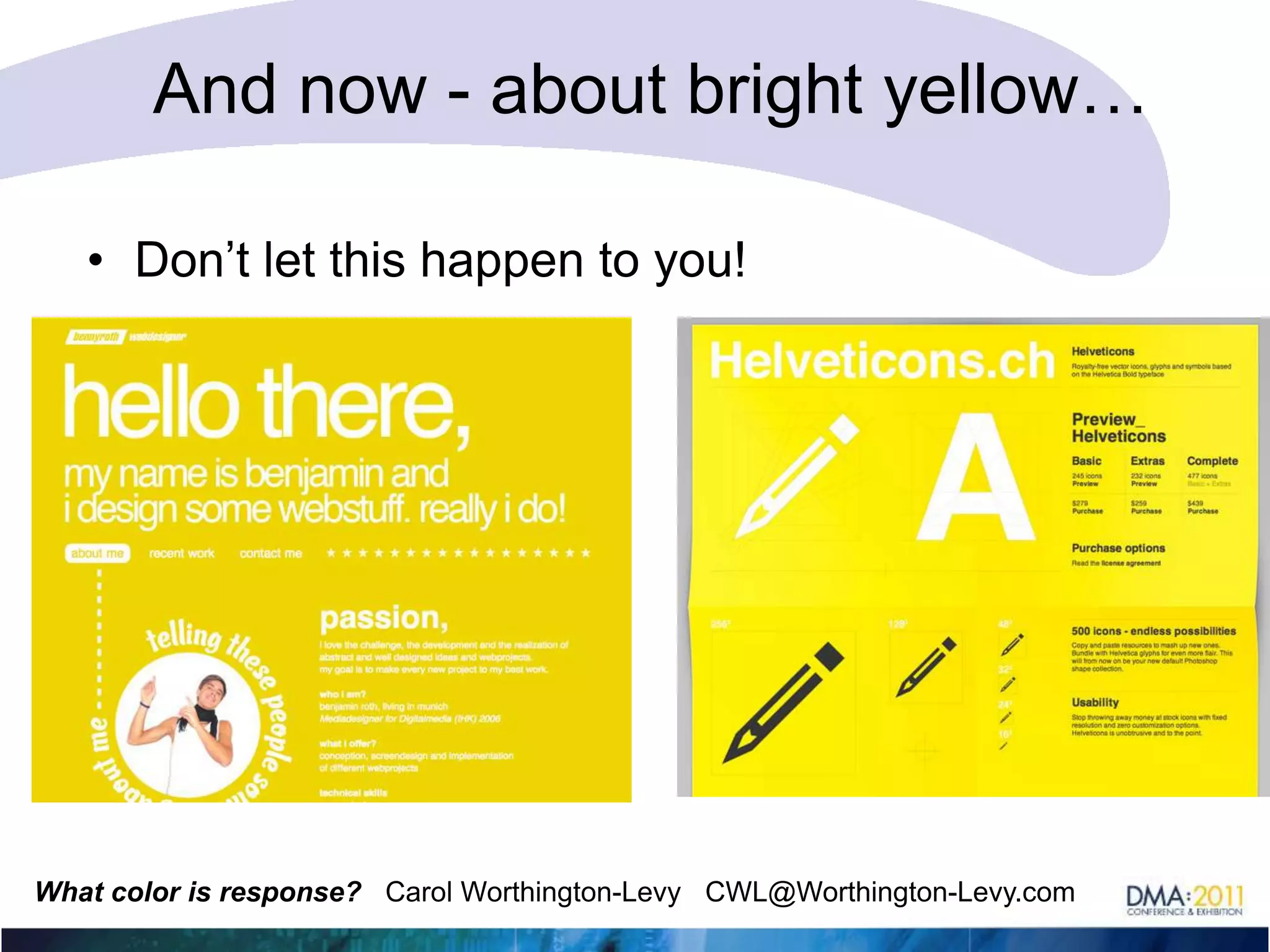 And if you love bright yellow…Bright yellows — either on walls or as the background on a computer screen—are the most bothersome colors and are not calming or relaxing in any way. Bright colors reflect more light, so yellow over-stimulates our eyes, causing strain and even irritability.