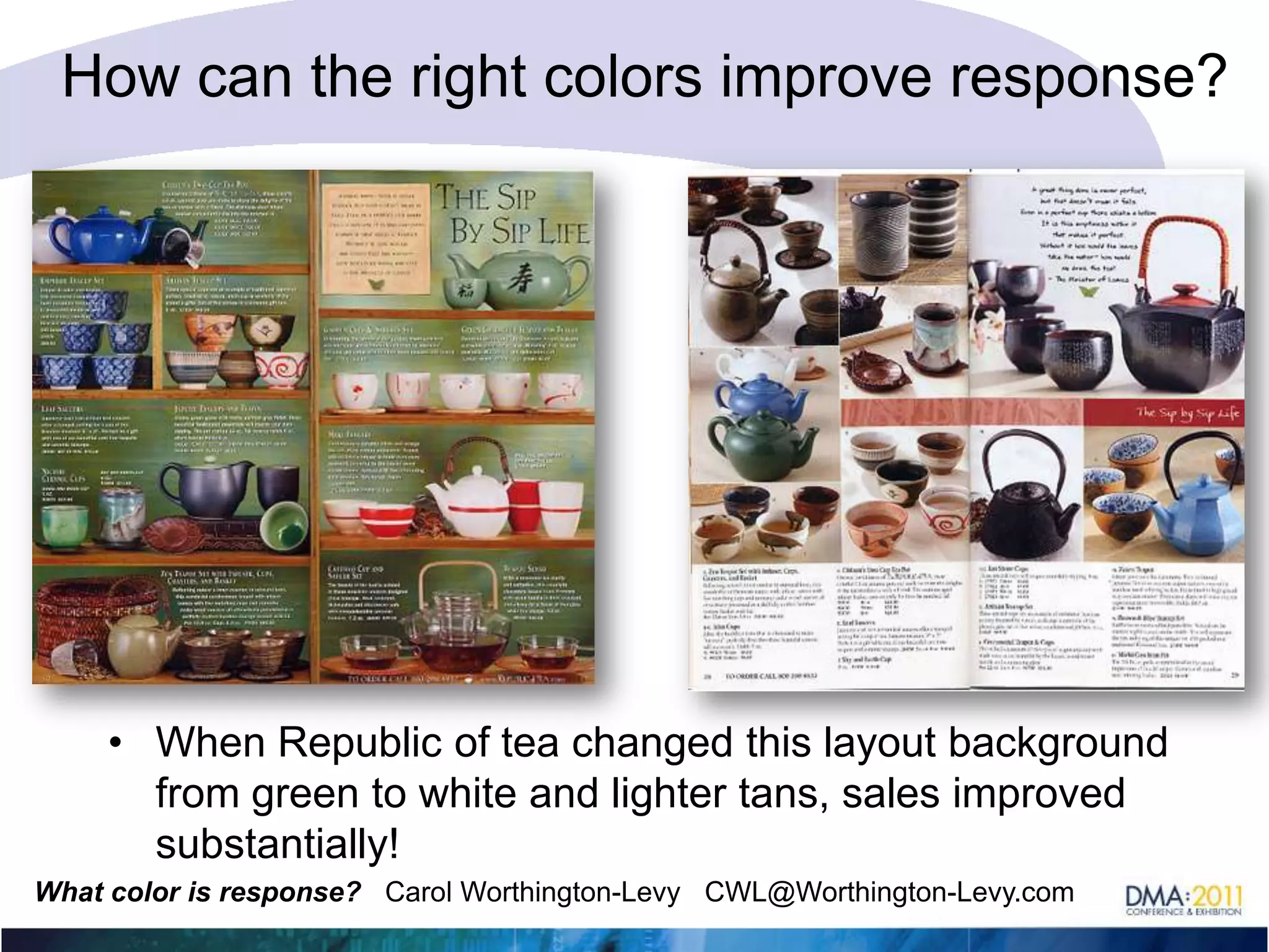 How can the right colors improve response?When Republic of tea changed this layout background from green to white and lighter tans, sales improved substantially!