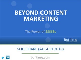 BEYOND	
  CONTENT	
  
MARKETING	
  
The	
  Power	
  of	
  $$$$$s	
  
SLIDESHARE	
  (AUGUST	
  2015)	
  
buii=me.com	
  
 