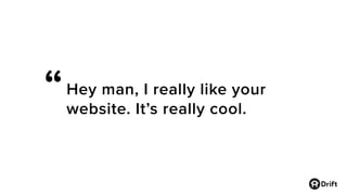 Hey man, I really like your
website. It’s really cool.
“
 
