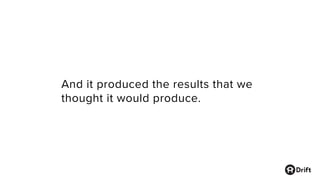 And it produced the results that we
thought it would produce.
 