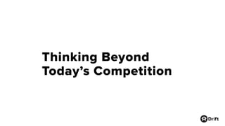 Thinking Beyond
Today’s Competition
 