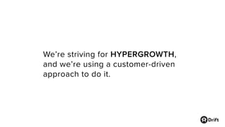 We’re striving for HYPERGROWTH,
and we’re using a customer-driven
approach to do it.
 
