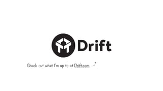 Check out what I’m up to at Drift.com
 