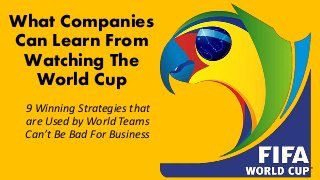 phoebebryant.com
What Companies
Can Learn From
Watching The
World Cup
9 Winning Strategies that
are Used by World Teams
Can’t Be Bad For Business
 