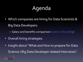 Agenda
• Which companies are hiring for Data Scientists &
Big Data Developers.
– Salary and benefits comparison (Later in ...