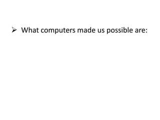  What computers made us possible are:
 
