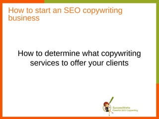 How to start an SEO copywriting
business



  How to determine what copywriting
    services to offer your clients
 