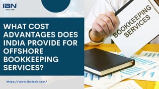 WHAT COST
ADVANTAGES DOES
INDIA PROVIDE FOR
OFFSHORE
BOOKKEEPING
SERVICES?
https://www.ibntech.com/
 