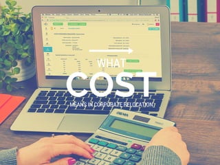 COST
WHAT
MEANS IN CORPORATE RELOCATION
 