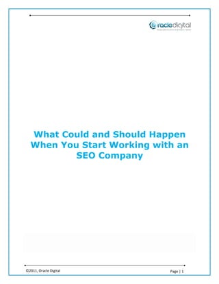 What Could and Should Happen
  When You Start Working with an
          SEO Company




©2011, Oracle Digital       Page | 1
 
