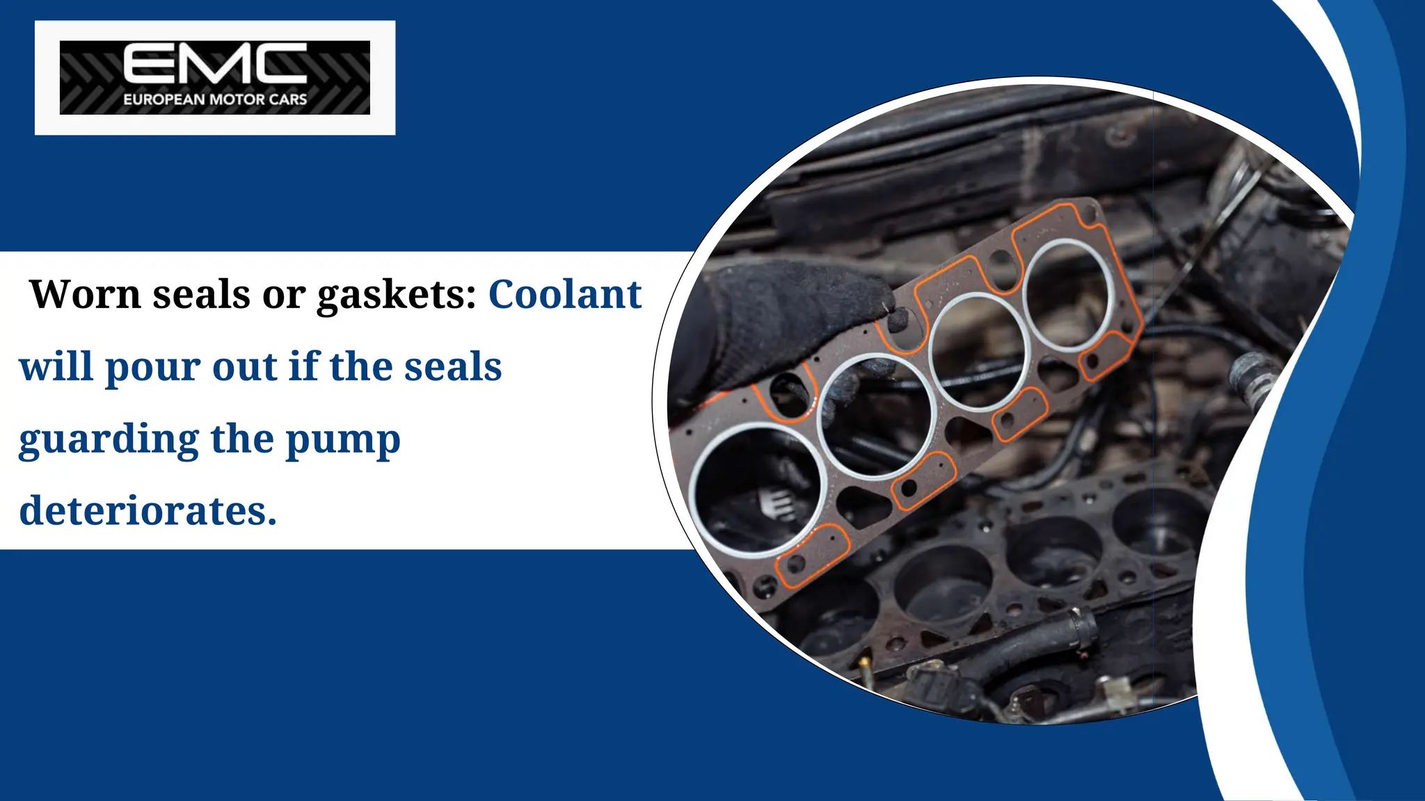 Worn seals or gaskets: Coolant
will pour out if the seals
guarding the pump
deteriorates.
 