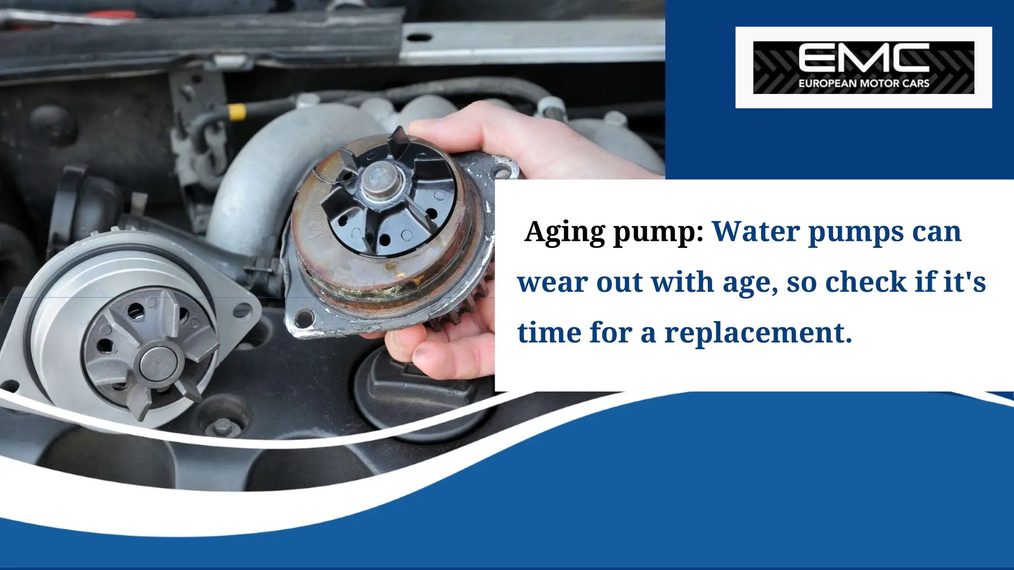 Aging pump: Water pumps can
wear out with age, so check if it's
time for a replacement.
 