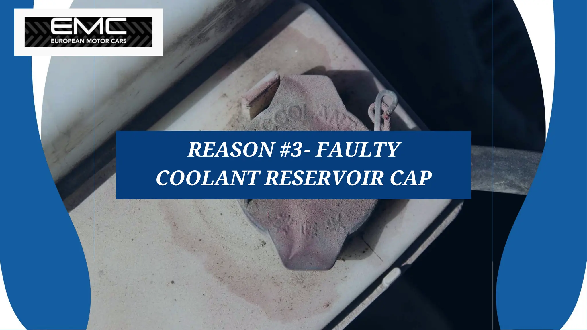 REASON #3- FAULTY
COOLANT RESERVOIR CAP
 