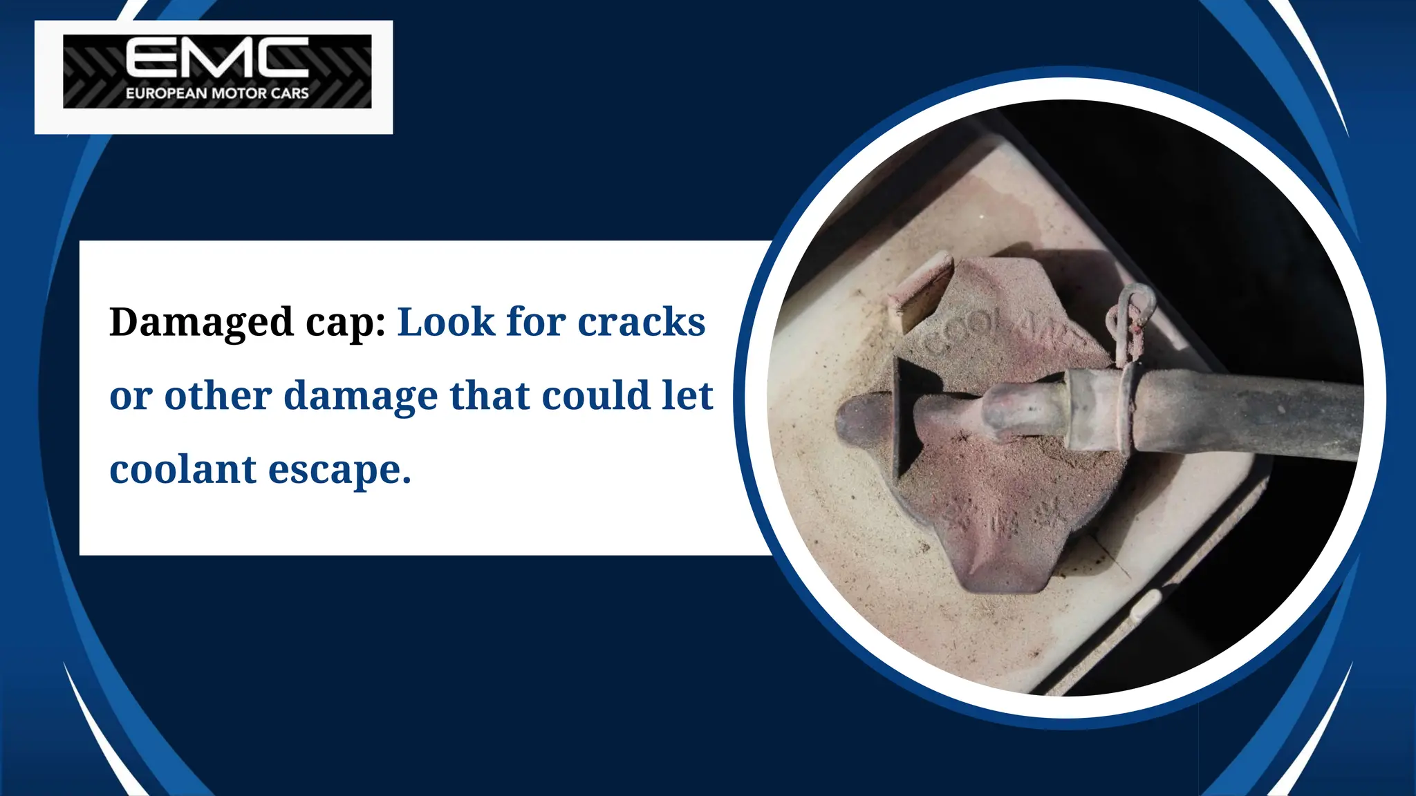 Damaged cap: Look for cracks
or other damage that could let
coolant escape.
 