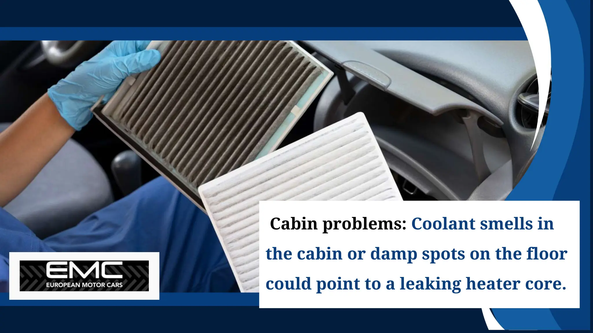 Cabin problems: Coolant smells in
the cabin or damp spots on the floor
could point to a leaking heater core.
 