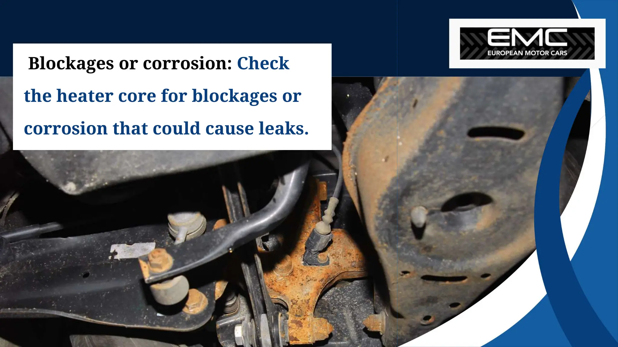 Blockages or corrosion: Check
the heater core for blockages or
corrosion that could cause leaks.
 