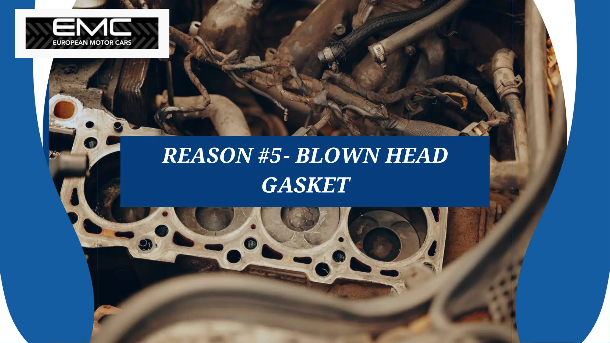 REASON #5- BLOWN HEAD
GASKET
 