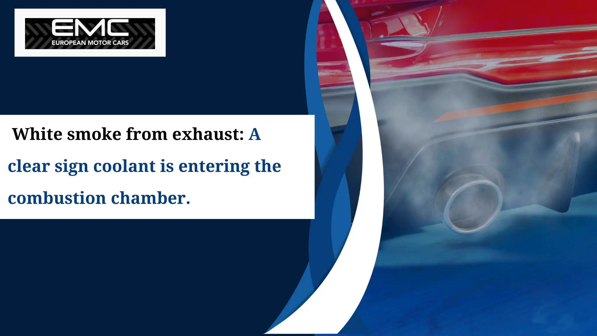 White smoke from exhaust: A
clear sign coolant is entering the
combustion chamber.
 