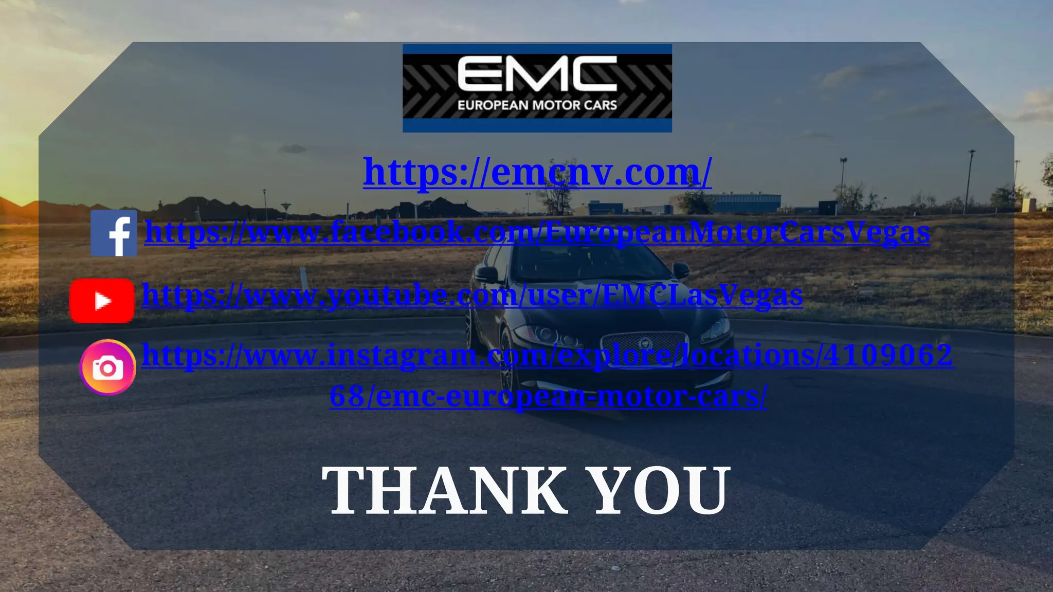 https://emcnv.com/
https://www.facebook.com/EuropeanMotorCarsVegas
https://www.youtube.com/user/EMCLasVegas
https://www.instagram.com/explore/locations/4109062
68/emc-european-motor-cars/
THANK YOU
 