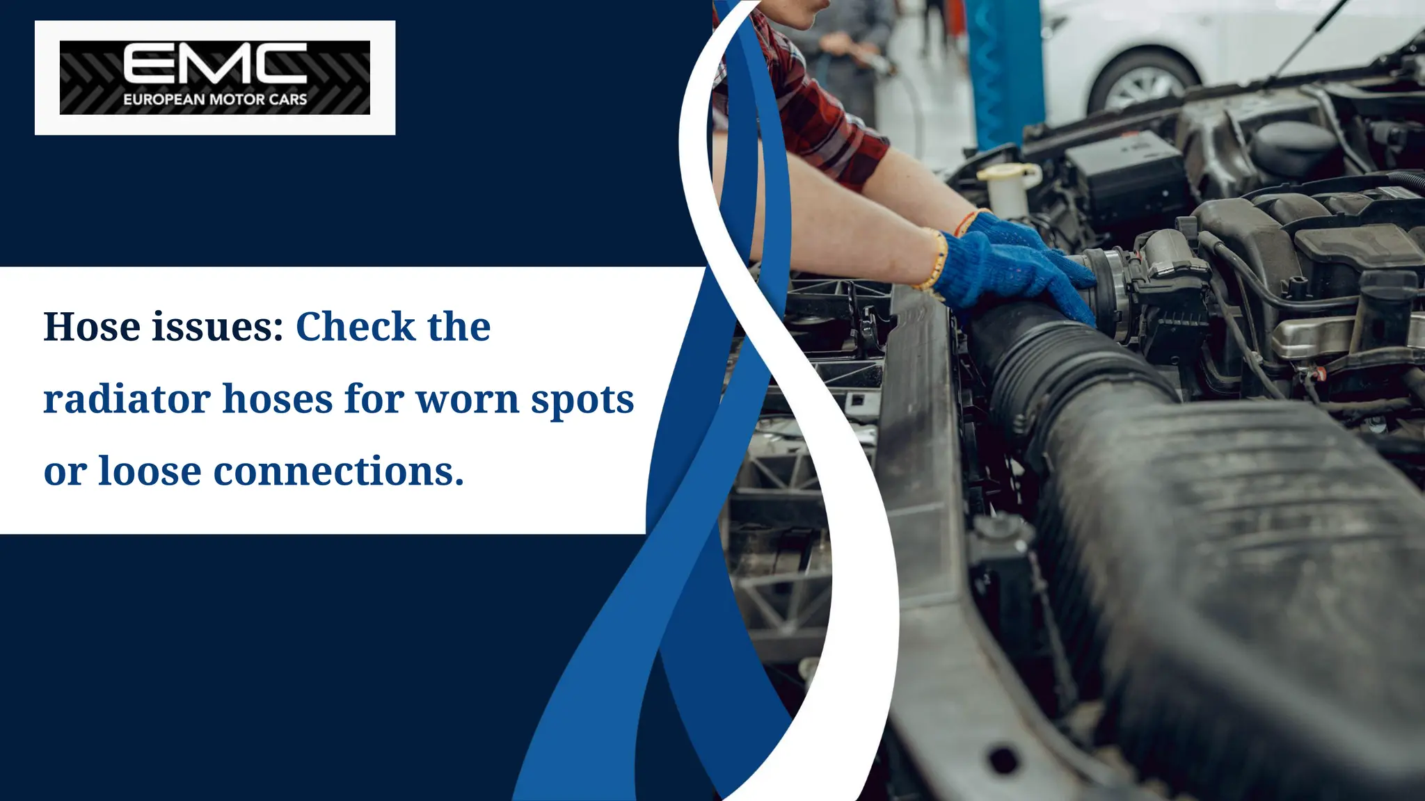 Hose issues: Check the
radiator hoses for worn spots
or loose connections.
 