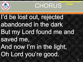 CHORUS
WHAT COULD I HAVE
DONE?
4
 