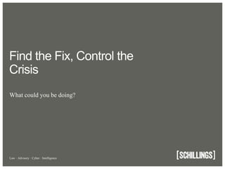Law · Advisory · Cyber · Intelligence
Find the Fix, Control the
Crisis
What could you be doing?
 