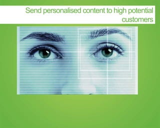 Send personalised content to high potential
customers
 