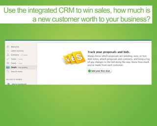 Use the integrated CRM to win sales, how much is
a new customer worth to your business?
 