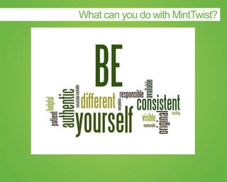 What can you do with MintTwist?
 