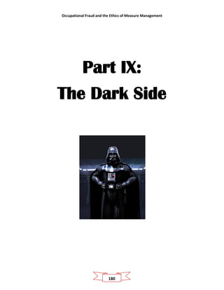 Occupational Fraud and the Ethics of Measure Management
180
Part IX:
The Dark Side
 