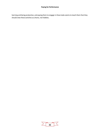 Paying for Performance
42
learning and being productive, and paying them to engage in these tasks seems to teach them that they
should view these activities as chores, not hobbies.
 