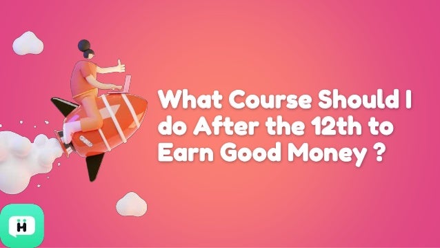 What Course Should I
do After the 12th to
Earn Good Money ?
 