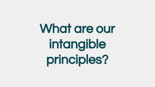 What are our
intangible
principles?
 
